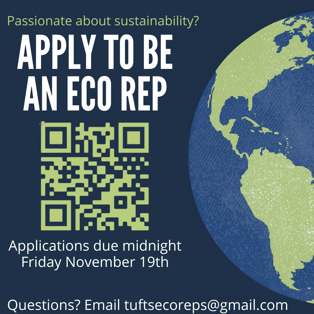 Graphic with a dark blue background and image of the Earth that reads: Passionate about sustainability? Apply to be an Eco rep. Applications due by midnight on Friday November 19th. Questions? Email tuftsecoreps@gmail.com