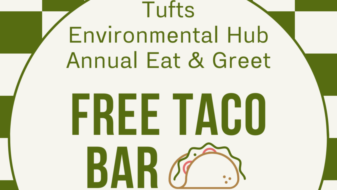 Green graphic that reads "Tufts Environmental Hub Annual Eat and Greet. Free Taco bar." There is also an image of a taco.